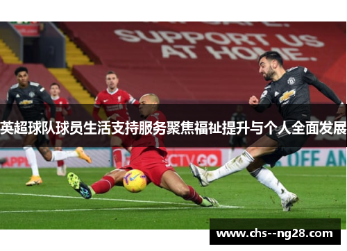英超球队球员生活支持服务聚焦福祉提升与个人全面发展