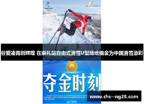 谷爱凌再创辉煌 在崇礼站自由式滑雪U型场地摘金为中国滑雪添彩