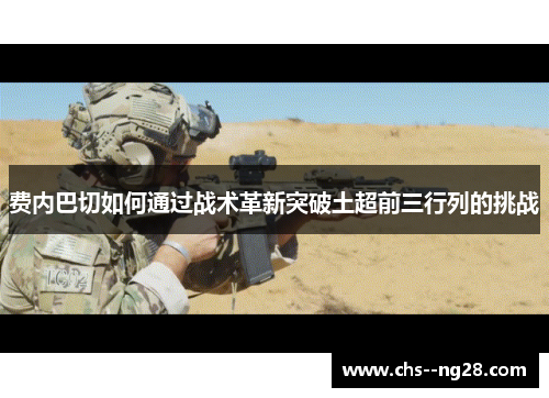 费内巴切如何通过战术革新突破土超前三行列的挑战