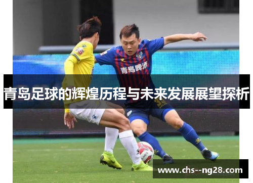 青岛足球的辉煌历程与未来发展展望探析