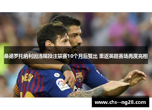 桑德罗托纳利因违规投注禁赛10个月后复出 重返英超赛场再度亮相