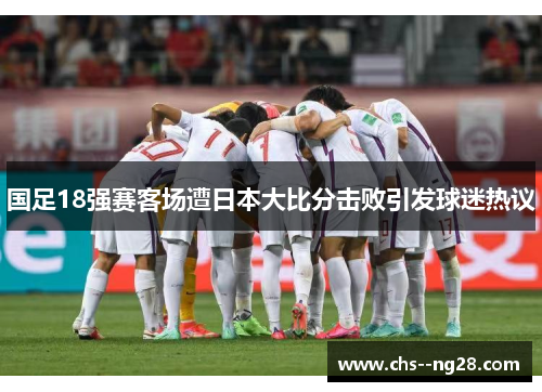 国足18强赛客场遭日本大比分击败引发球迷热议