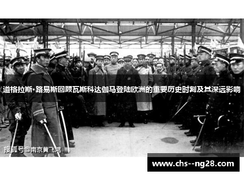 道格拉斯·路易斯回顾瓦斯科达伽马登陆欧洲的重要历史时刻及其深远影响 道格拉斯·路易斯回顾瓦斯科达伽马登陆欧洲的重要历史时刻及其深远影响